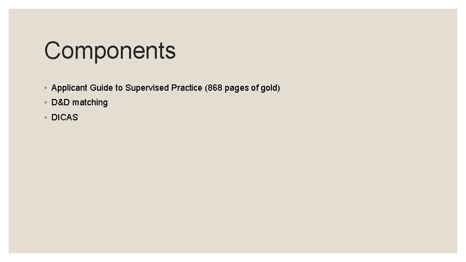 Components ◦ Applicant Guide to Supervised Practice (868 pages of gold) ◦ D&D matching