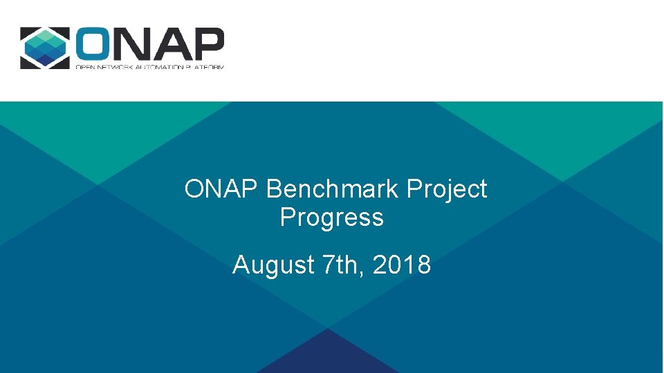 ONAP Benchmark Project Progress August 7 th, 2018 