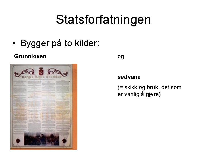 Statsforfatningen • Bygger på to kilder: Grunnloven og sedvane (= skikk og bruk, det