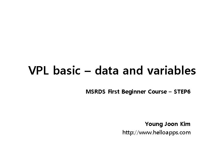 VPL basic – data and variables MSRDS First Beginner Course – STEP 6 Young