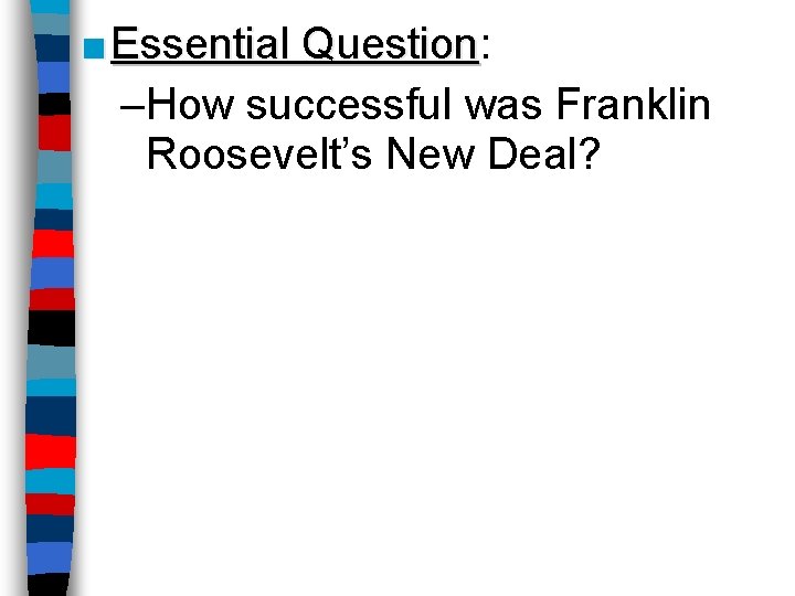 ■ Essential Question: Question –How successful was Franklin Roosevelt’s New Deal? 