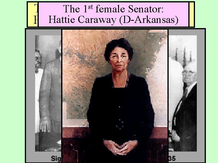 The 1 st. The female cabinet member: 1 st female Senator: Hattie. Perkins Caraway(Dept