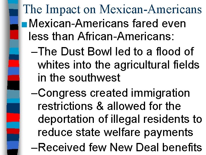 The Impact on Mexican-Americans ■ Mexican-Americans fared even less than African-Americans: –The Dust Bowl