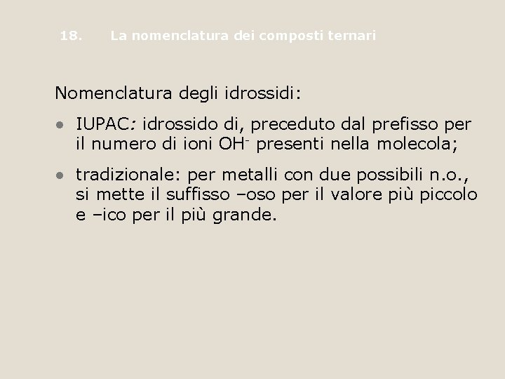 18. La nomenclatura dei composti ternari Nomenclatura degli idrossidi: • IUPAC: idrossido di, preceduto