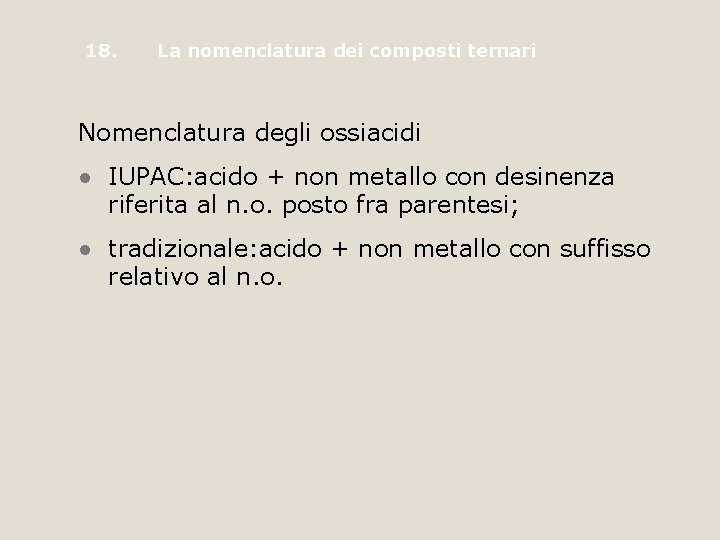 18. La nomenclatura dei composti ternari Nomenclatura degli ossiacidi • IUPAC: acido + non