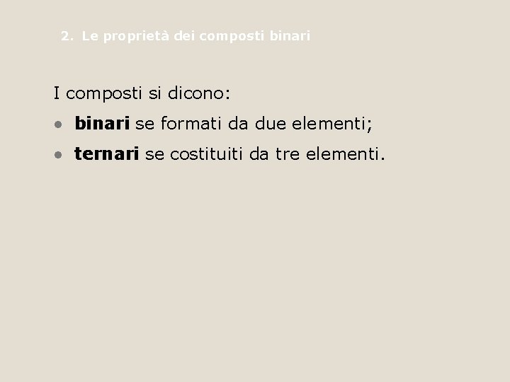 2. Le proprietà dei composti binari I composti si dicono: • binari se formati