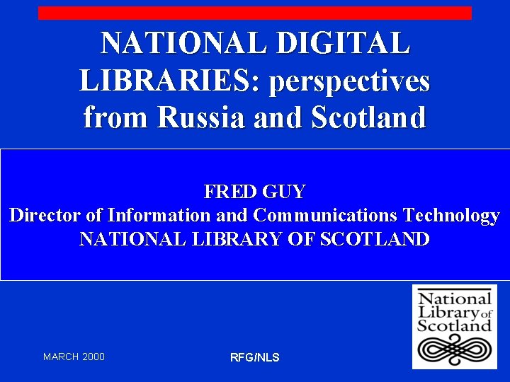 NATIONAL DIGITAL LIBRARIES: perspectives from Russia and Scotland FRED GUY Director of Information and