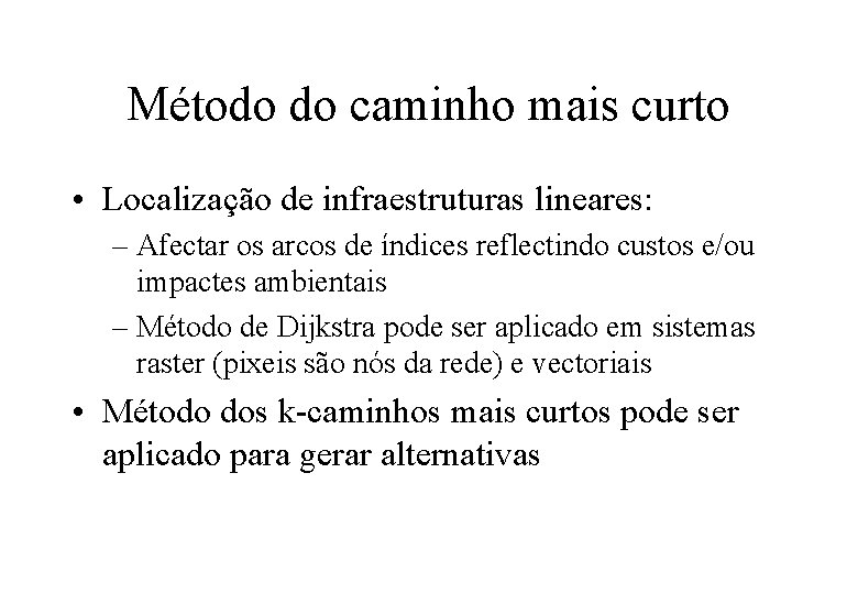 Método do caminho mais curto • Localização de infraestruturas lineares: – Afectar os arcos