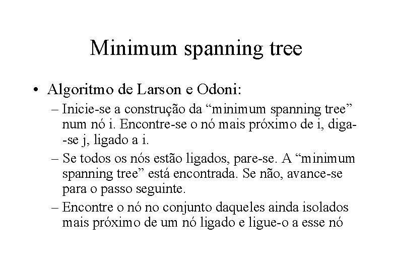 Minimum spanning tree • Algoritmo de Larson e Odoni: – Inicie-se a construção da