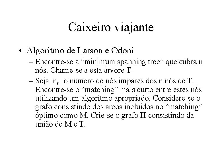 Caixeiro viajante • Algoritmo de Larson e Odoni – Encontre-se a “minimum spanning tree”