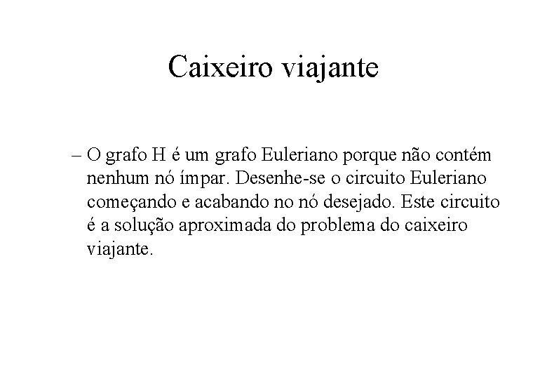 Caixeiro viajante – O grafo H é um grafo Euleriano porque não contém nenhum