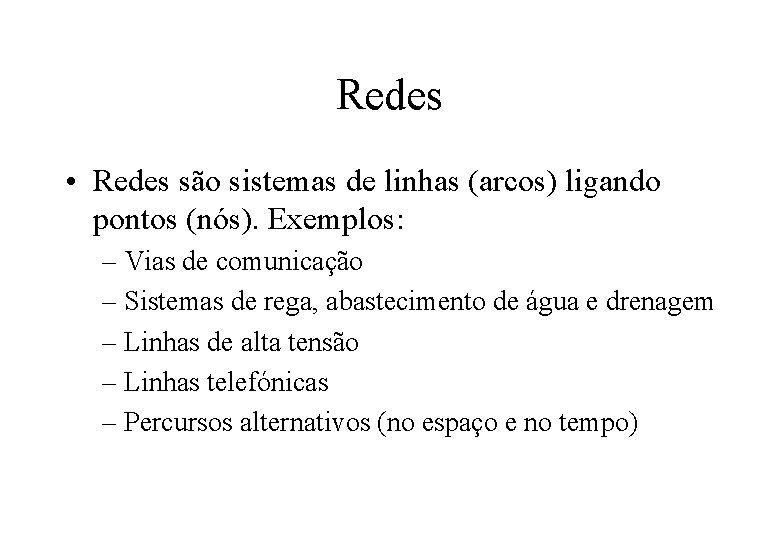 Redes • Redes são sistemas de linhas (arcos) ligando pontos (nós). Exemplos: – Vias