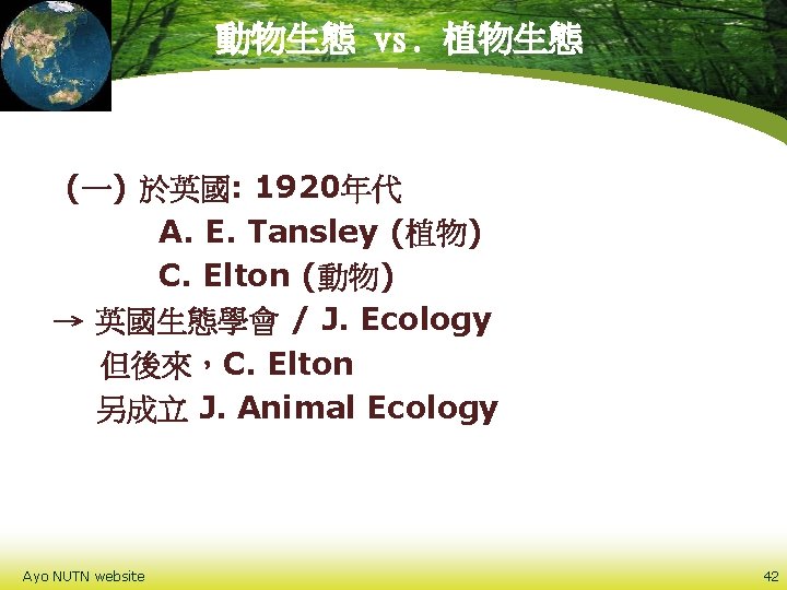 動物生態 vs. 植物生態 (一) 於英國: 1920年代 A. E. Tansley (植物) C. Elton (動物) →