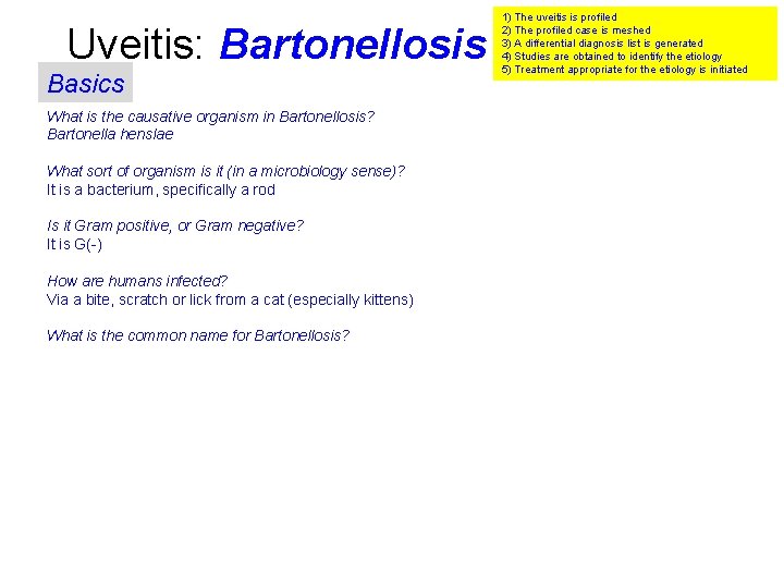 Uveitis: Bartonellosis Basics What is the causative organism in Bartonellosis? Bartonella henslae What sort