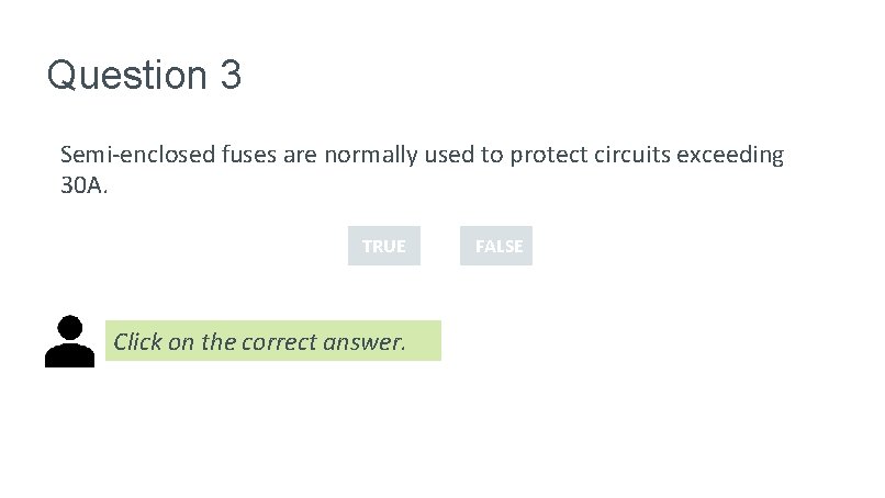 Question 3 Semi-enclosed fuses are normally used to protect circuits exceeding 30 A. TRUE