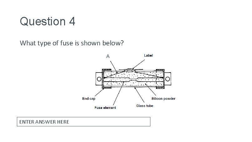 Question 4 What type of fuse is shown below? A ENTER ANSWER HERE 