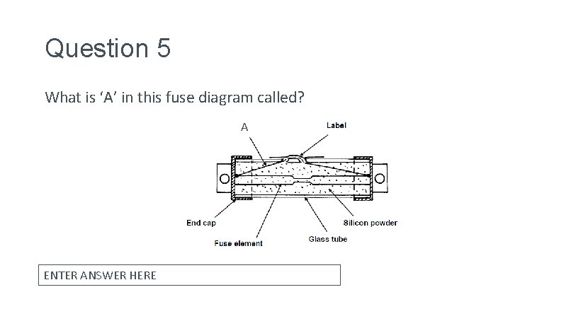 Question 5 What is ‘A’ in this fuse diagram called? A ENTER ANSWER HERE