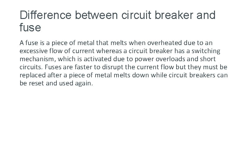 Difference between circuit breaker and fuse A fuse is a piece of metal that