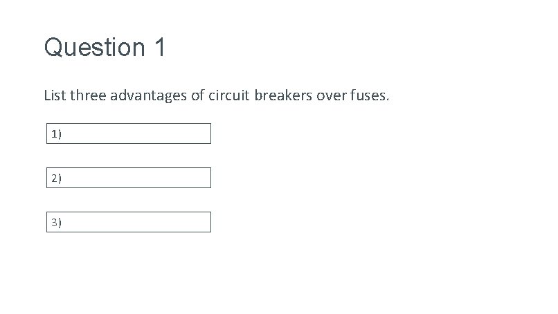 Question 1 List three advantages of circuit breakers over fuses. 1) 2) 3) 