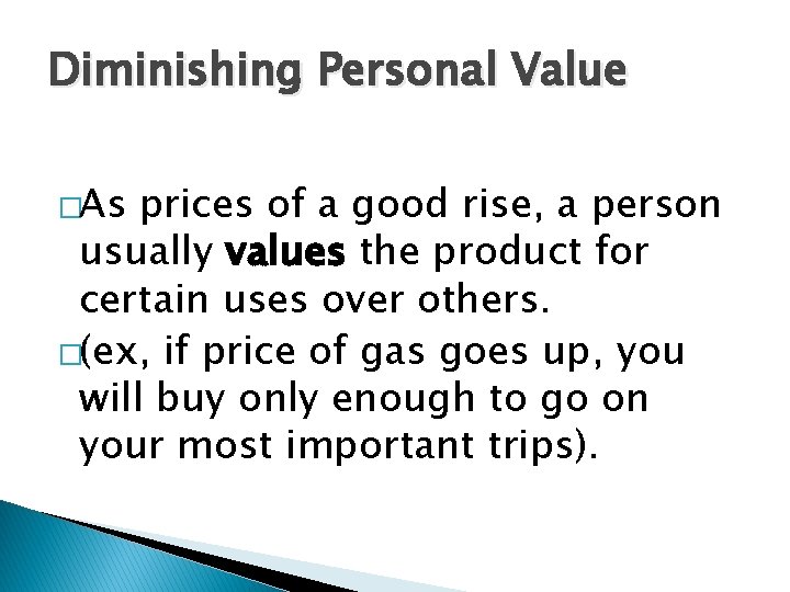 Diminishing Personal Value �As prices of a good rise, a person usually values the