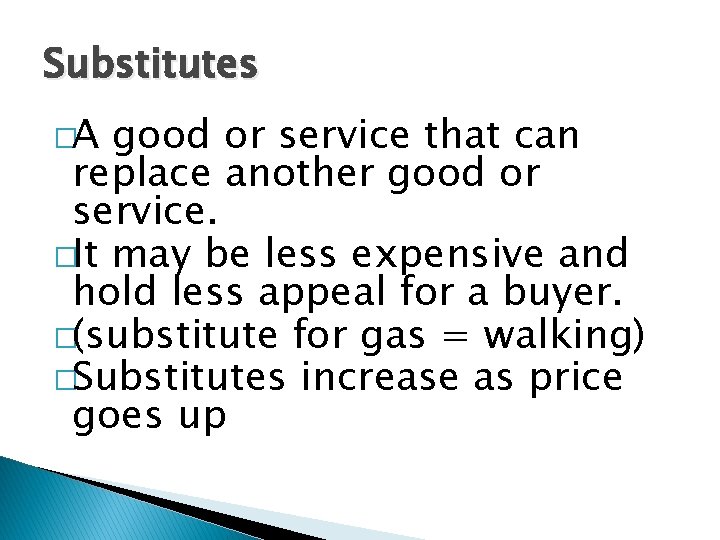 Substitutes �A good or service that can replace another good or service. �It may