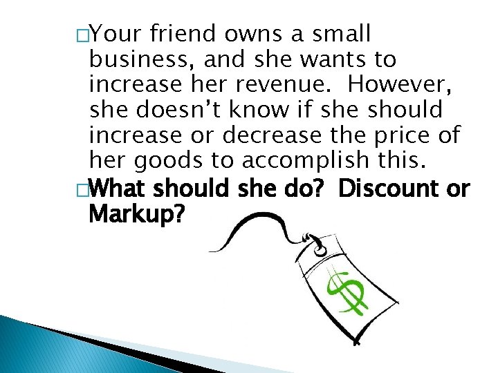 �Your friend owns a small business, and she wants to increase her revenue. However,