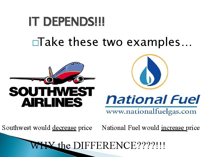 IT DEPENDS!!! �Take these two examples… Southwest would decrease price National Fuel would increase