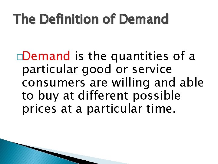 The Definition of Demand �Demand is the quantities of a particular good or service