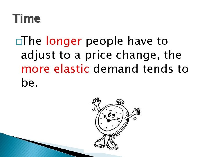 Time �The longer people have to adjust to a price change, the more elastic