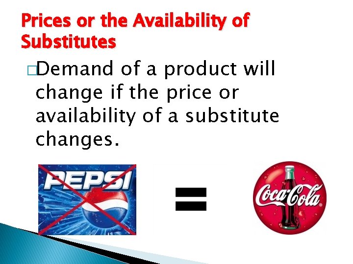 Prices or the Availability of Substitutes �Demand of a product will change if the