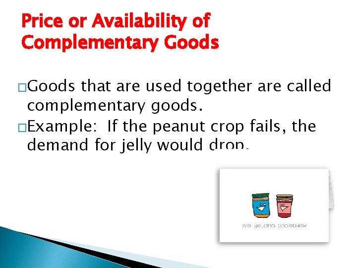 Price or Availability of Complementary Goods �Goods that are used together are called complementary