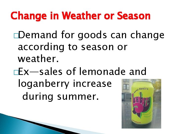 Change in Weather or Season �Demand for goods can change according to season or