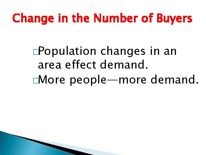 Change in the Number of Buyers �Population changes in an area effect demand. �More