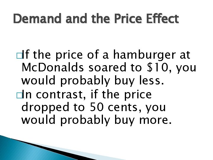 Demand the Price Effect �If the price of a hamburger at Mc. Donalds soared