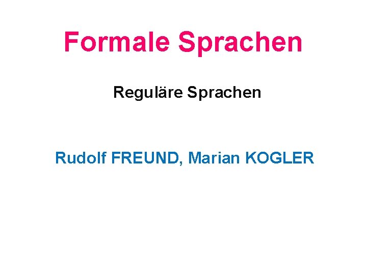 Formale Sprachen Reguläre Sprachen Rudolf FREUND, Marian KOGLER 