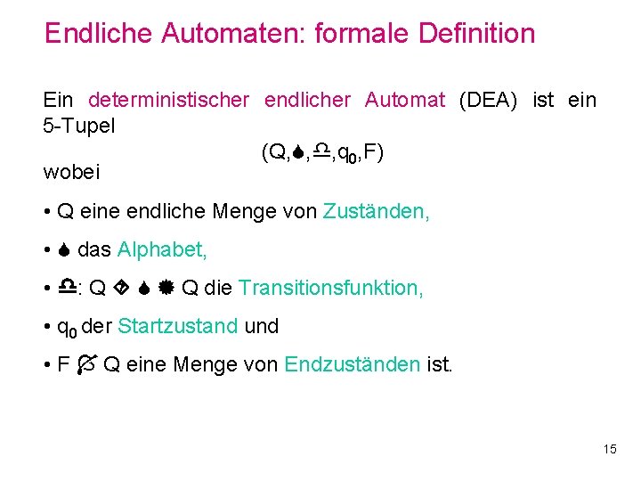 Endliche Automaten: formale Definition Ein deterministischer endlicher Automat (DEA) ist ein 5 -Tupel (Q,