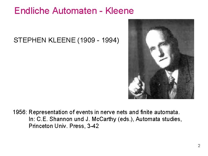 Endliche Automaten - Kleene STEPHEN KLEENE (1909 - 1994) 1956: Representation of events in