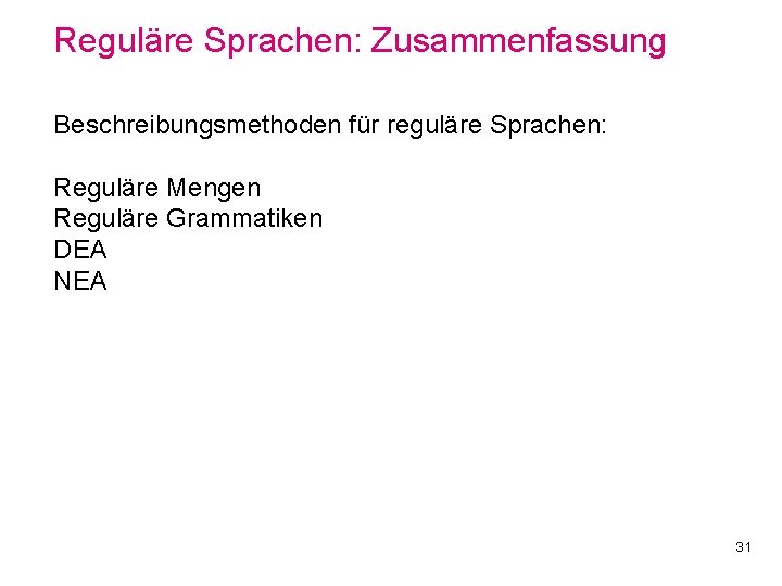 Reguläre Sprachen: Zusammenfassung Beschreibungsmethoden für reguläre Sprachen: Reguläre Mengen Reguläre Grammatiken DEA NEA 31