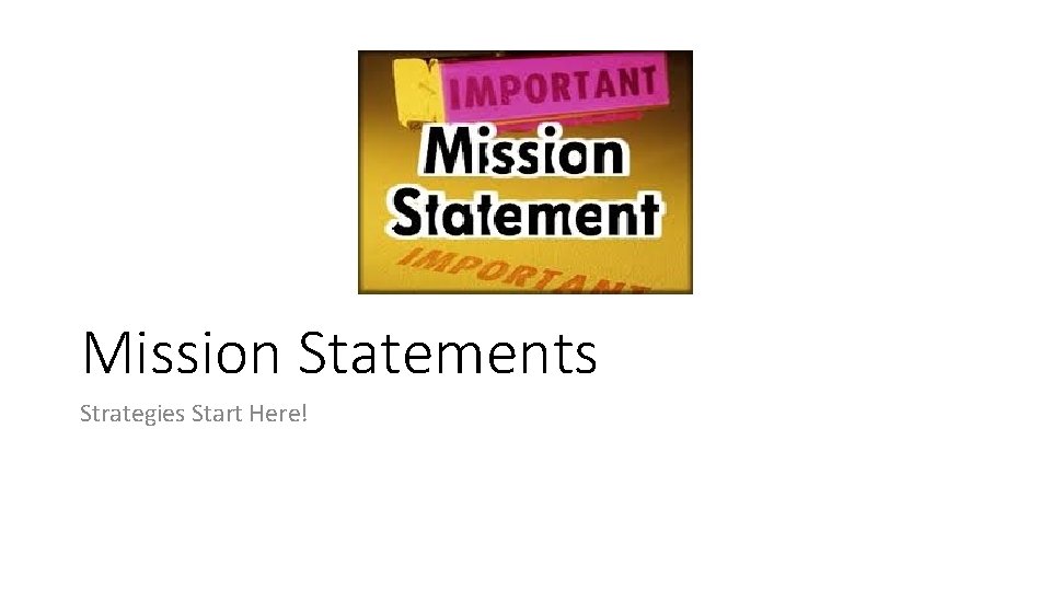 Mission Statements Strategies Start Here! 