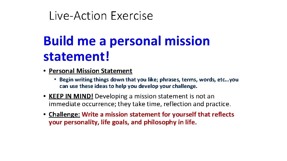 Live-Action Exercise Build me a personal mission statement! • Personal Mission Statement • Begin