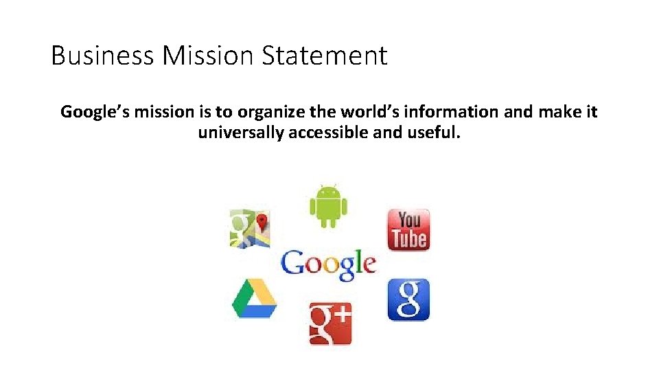 Business Mission Statement Google’s mission is to organize the world’s information and make it