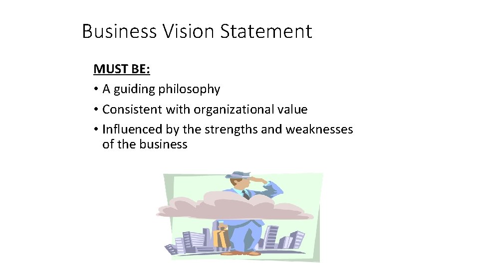 Business Vision Statement MUST BE: • A guiding philosophy • Consistent with organizational value Business Vision Statement MUST BE: • A guiding philosophy • Consistent with organizational value