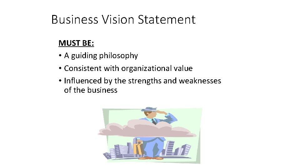 Business Vision Statement MUST BE: • A guiding philosophy • Consistent with organizational value