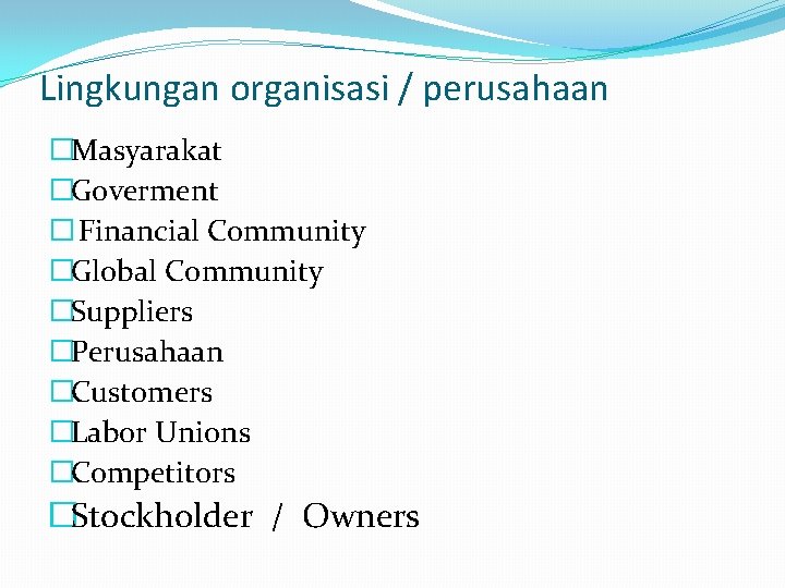 Lingkungan organisasi / perusahaan �Masyarakat �Goverment � Financial Community �Global Community �Suppliers �Perusahaan �Customers