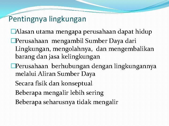 Pentingnya lingkungan �Alasan utama mengapa perusahaan dapat hidup �Perusahaan mengambil Sumber Daya dari Lingkungan,