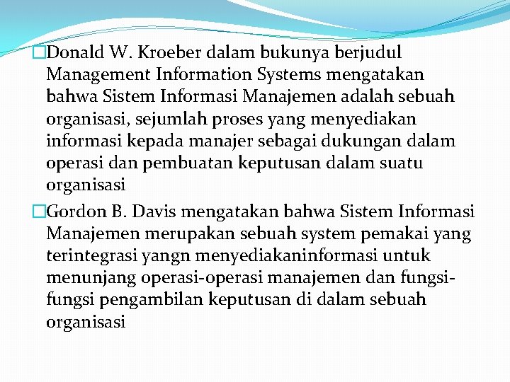 �Donald W. Kroeber dalam bukunya berjudul Management Information Systems mengatakan bahwa Sistem Informasi Manajemen