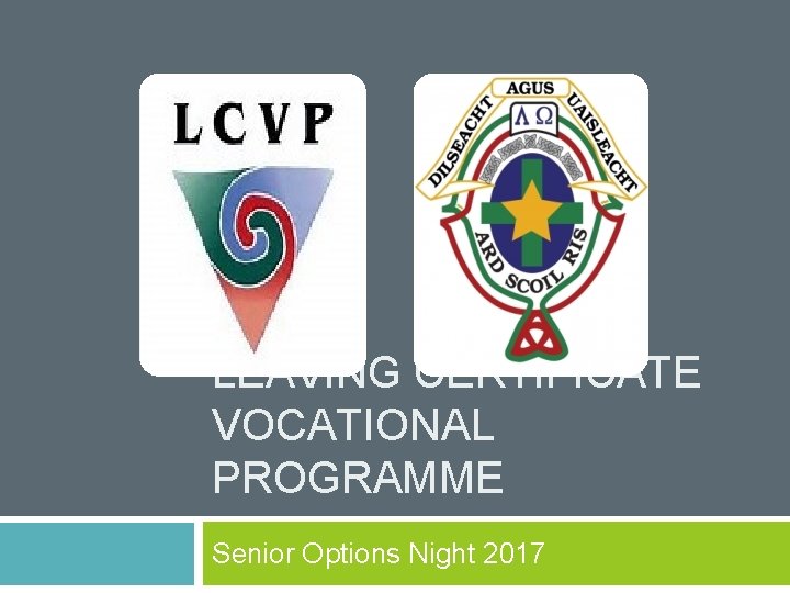 LEAVING CERTIFICATE VOCATIONAL PROGRAMME Senior Options Night 2017 