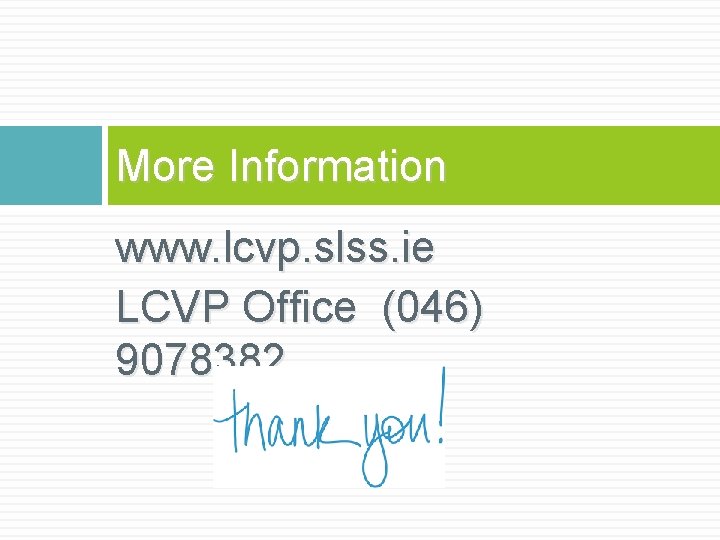 More Information www. lcvp. slss. ie LCVP Office (046) 9078382 
