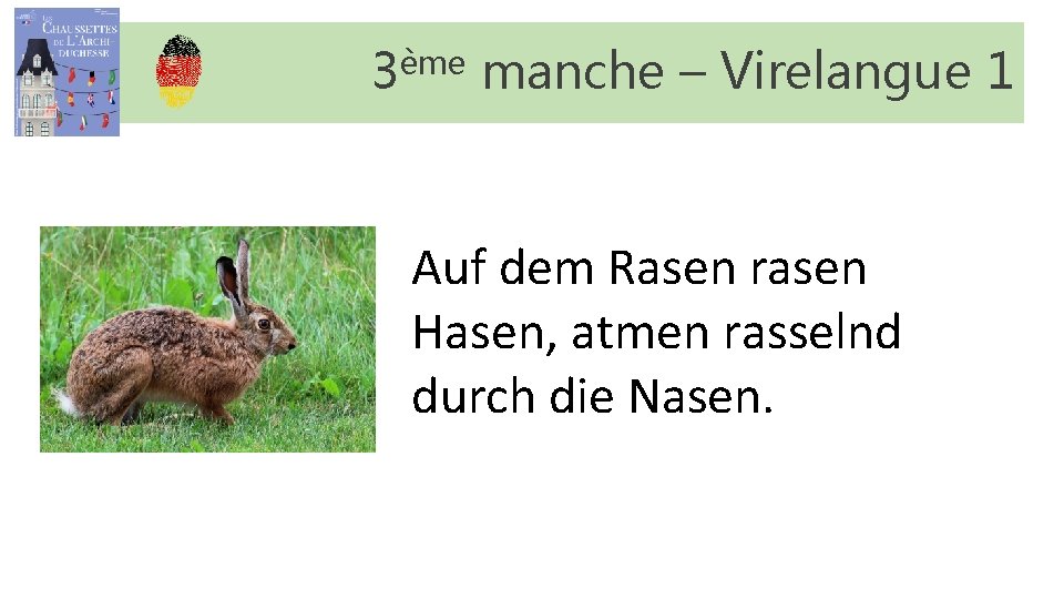 3ème manche – Virelangue 1 Auf dem Rasen rasen Hasen, atmen rasselnd durch die 3ème manche – Virelangue 1 Auf dem Rasen rasen Hasen, atmen rasselnd durch die