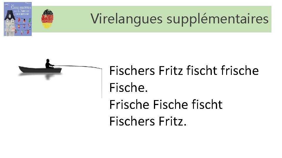 Virelangues supplémentaires Fischers Fritz fischt frische Fische. Frische Fische fischt Fischers Fritz. Virelangues supplémentaires Fischers Fritz fischt frische Fische. Frische Fische fischt Fischers Fritz.